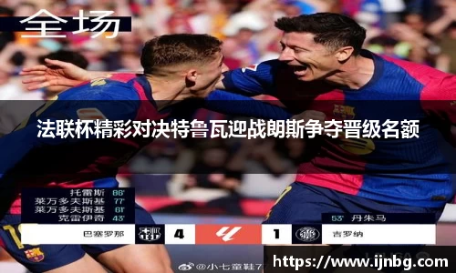 法联杯精彩对决特鲁瓦迎战朗斯争夺晋级名额
